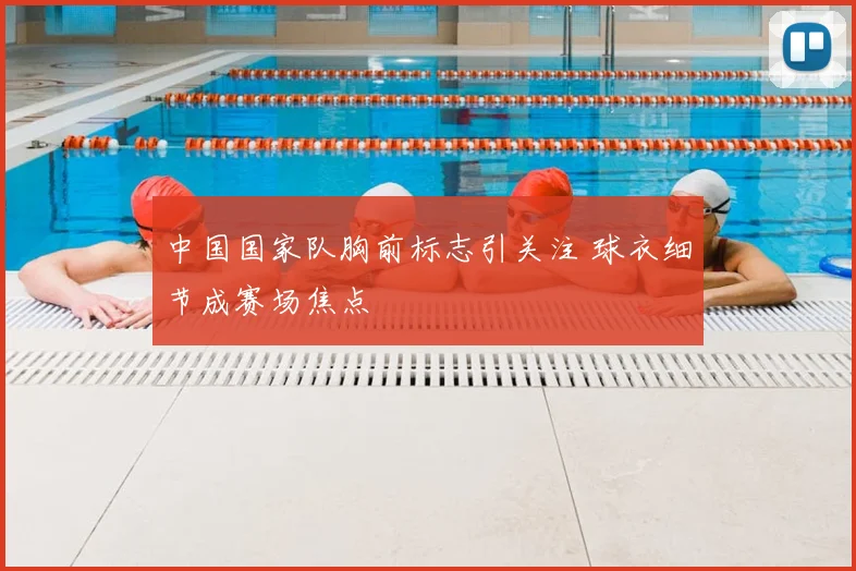 中国国家队胸前标志引关注 球衣细节成赛场焦点