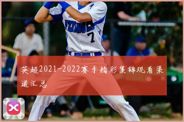 英超2021-2022赛季精彩集锦观看渠道汇总