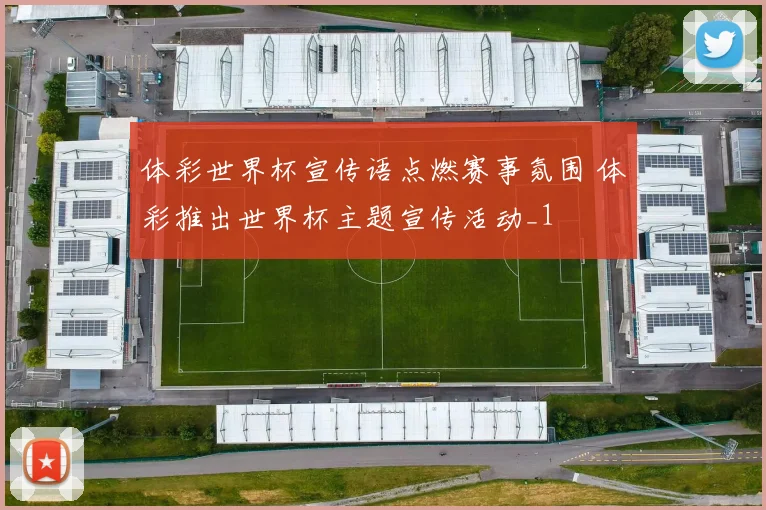体彩世界杯宣传语点燃赛事氛围 体彩推出世界杯主题宣传活动_1