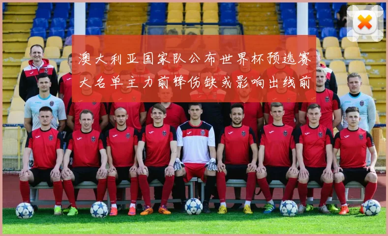 澳大利亚国家队公布世界杯预选赛大名单主力前锋伤缺或影响出线前景